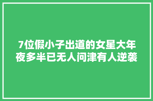 7位假小子出道的女星大年夜多半已无人问津有人逆袭成顶流
