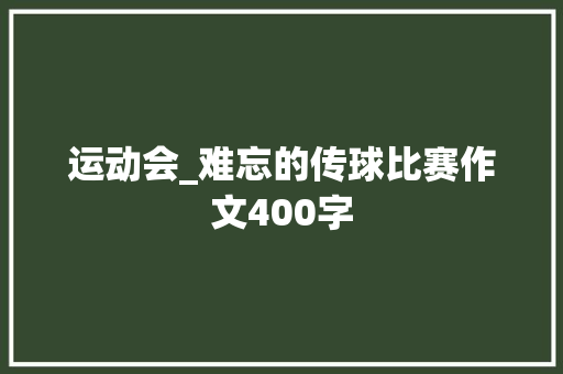 运动会_难忘的传球比赛作文400字