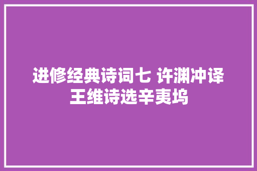 进修经典诗词七 许渊冲译王维诗选辛夷坞