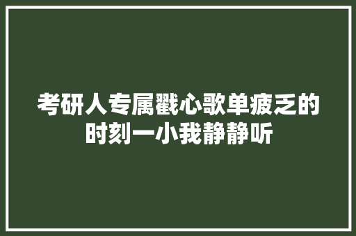 考研人专属戳心歌单疲乏的时刻一小我静静听
