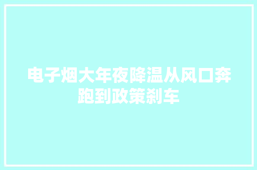 电子烟大年夜降温从风口奔跑到政策刹车