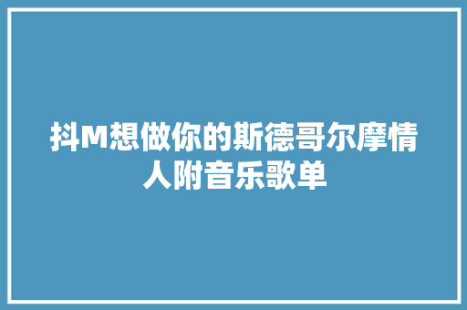 抖M想做你的斯德哥尔摩情人附音乐歌单 休闲娱乐
