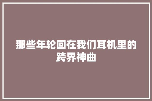 那些年轮回在我们耳机里的跨界神曲