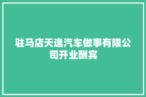 驻马店天逸汽车做事有限公司开业酬宾