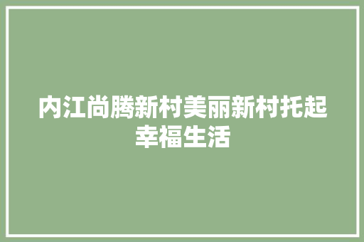 内江尚腾新村美丽新村托起幸福生活