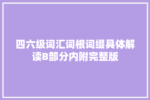 四六级词汇词根词缀具体解读B部分内附完整版