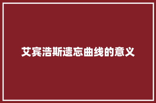 艾宾浩斯遗忘曲线的意义