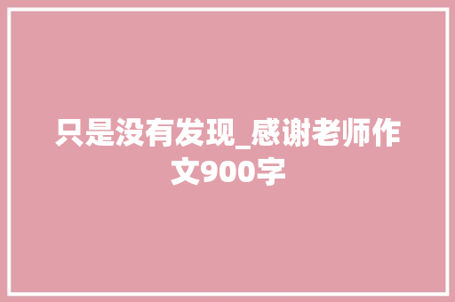 只是没有发现_感谢老师作文900字