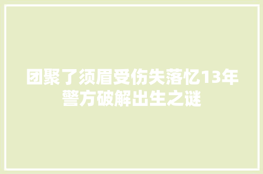 团聚了须眉受伤失落忆13年警方破解出生之谜