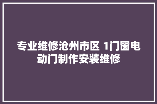 专业维修沧州市区 1门窗电动门制作安装维修 汽车知识