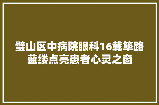 璧山区中病院眼科16载筚路蓝缕点亮患者心灵之窗