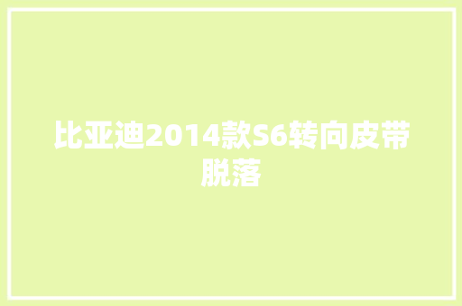 比亚迪2014款S6转向皮带脱落