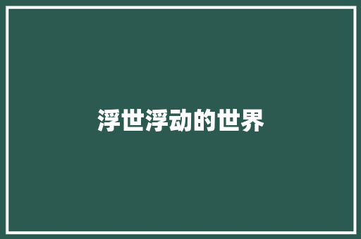 浮世浮动的世界