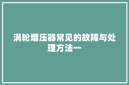 涡轮增压器常见的故障与处理方法一