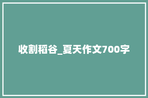 收割稻谷_夏天作文700字