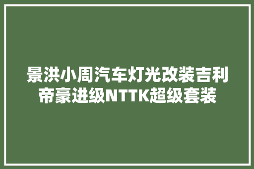 景洪小周汽车灯光改装吉利帝豪进级NTTK超级套装