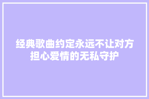 经典歌曲约定永远不让对方担心爱情的无私守护