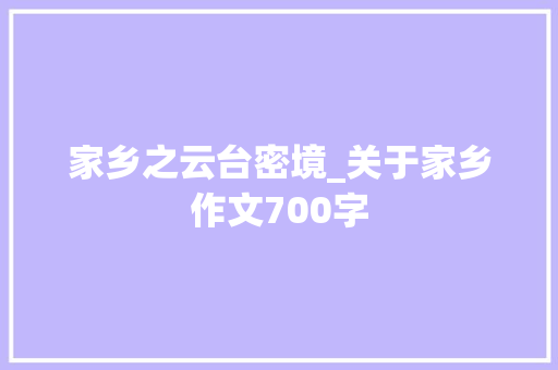 家乡之云台密境_关于家乡作文700字