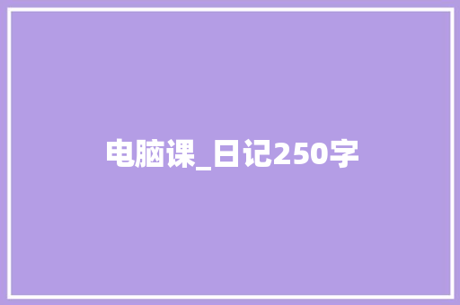 电脑课_日记250字