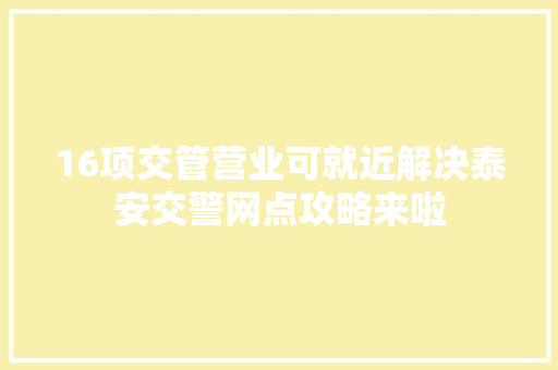 16项交管营业可就近解决泰安交警网点攻略来啦