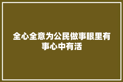 全心全意为公民做事眼里有事心中有活