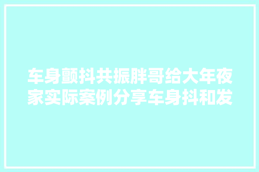 车身颤抖共振胖哥给大年夜家实际案例分享车身抖和发动机抖要分清