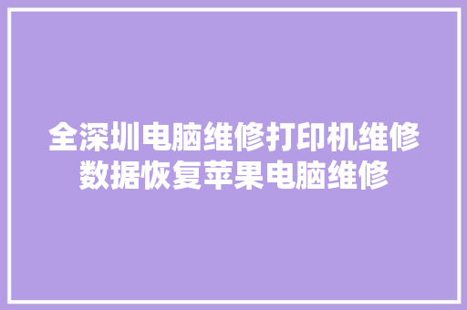 全深圳电脑维修打印机维修数据恢复苹果电脑维修