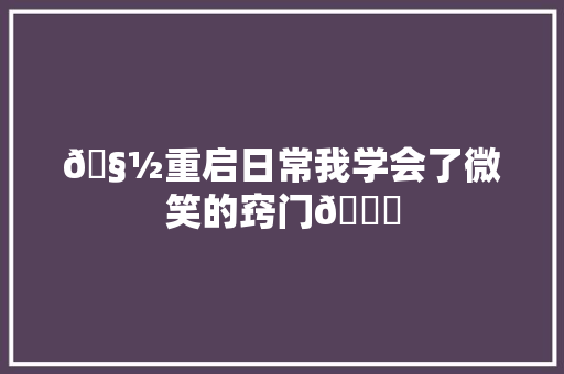 🧽重启日常我学会了微笑的窍门🌟
