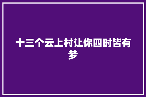 十三个云上村让你四时皆有梦