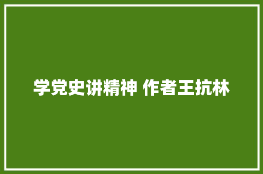 学党史讲精神 作者王抗林