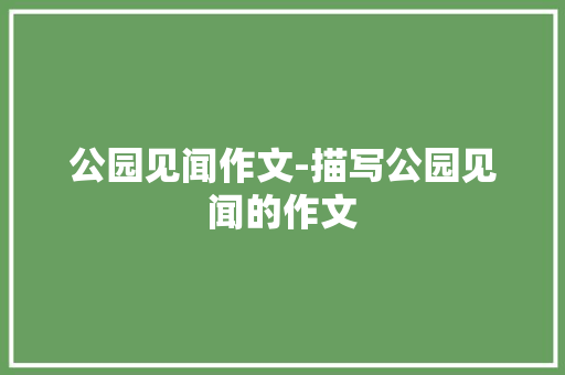 公园见闻作文-描写公园见闻的作文