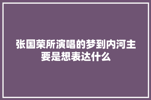 张国荣所演唱的梦到内河主要是想表达什么