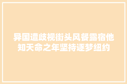 异国遭歧视街头风餐露宿他知天命之年坚持逐梦纽约