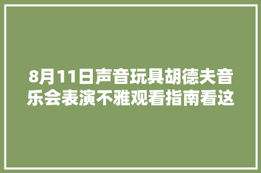 8月11日声音玩具胡德夫音乐会表演不雅观看指南看这里→ 休闲娱乐