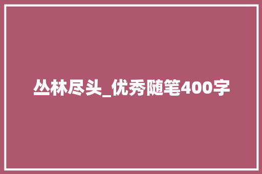 丛林尽头_优秀随笔400字