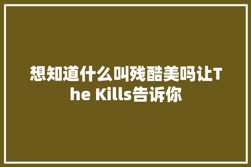 想知道什么叫残酷美吗让The Kills告诉你