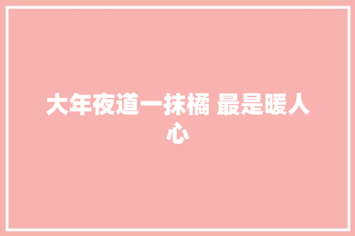 大年夜道一抹橘 最是暖人心