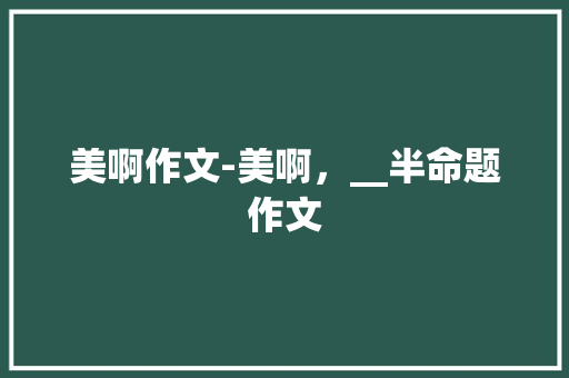 美啊作文-美啊，__半命题作文