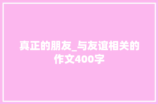 真正的朋友_与友谊相关的作文400字