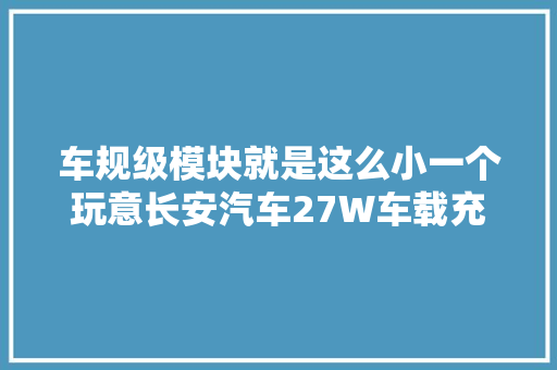 车规级模块就是这么小一个玩意长安汽车27W车载充电连接器拆解