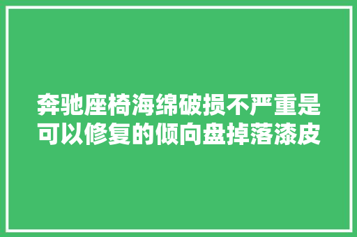 奔驰座椅海绵破损不严重是可以修复的倾向盘掉落漆皮套破