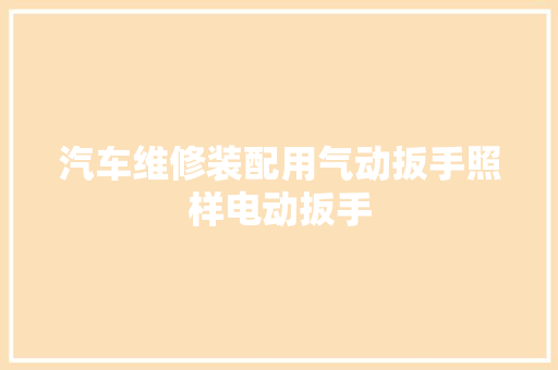 汽车维修装配用气动扳手照样电动扳手