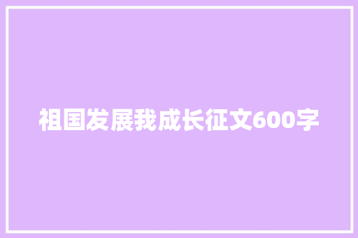祖国发展我成长征文600字