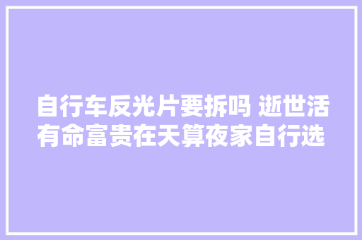 自行车反光片要拆吗 逝世活有命富贵在天算夜家自行选择