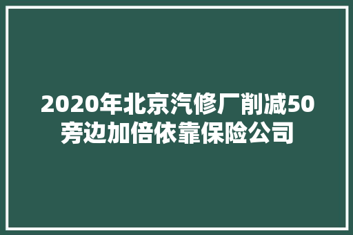 2020年北京汽修厂削减50旁边加倍依靠保险公司