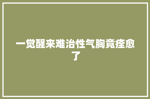 一觉醒来难治性气胸竟痊愈了