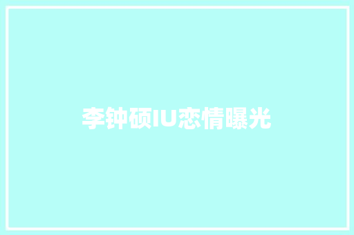 李钟硕IU恋情曝光