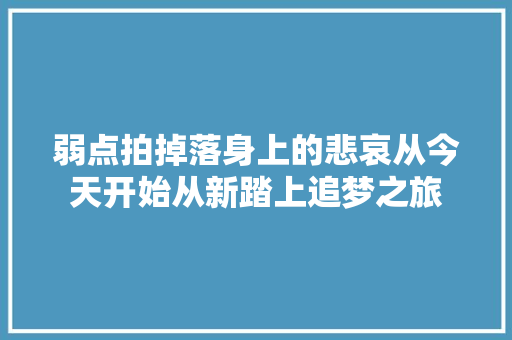 弱点拍掉落身上的悲哀从今天开始从新踏上追梦之旅