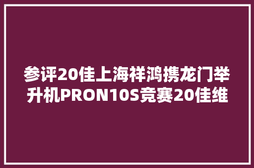 参评20佳上海祥鸿携龙门举升机PRON10S竞赛20佳维修对象评选