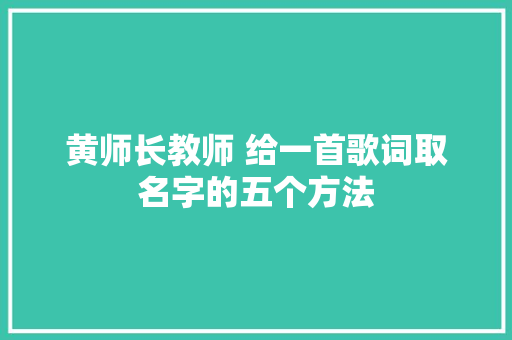黄师长教师 给一首歌词取名字的五个方法